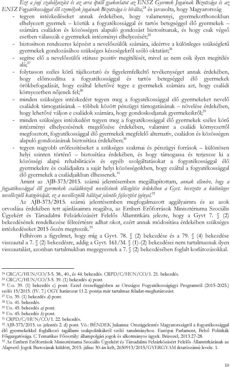 gondozást biztosítsanak, és hogy csak végső esetben válasszák e gyermekek intézményi elhelyezését; 25 - biztosítson rendszeres képzést a nevelőszülők számára, ideértve a különleges szükségletű