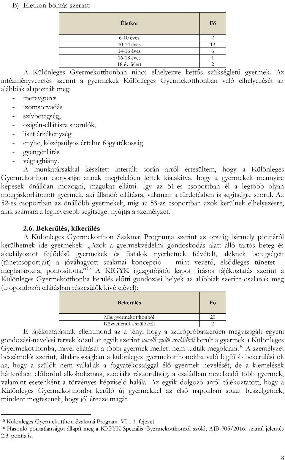 érzékenység - enyhe, középsúlyos értelmi fogyatékosság - gyengénlátás - végtaghiány.