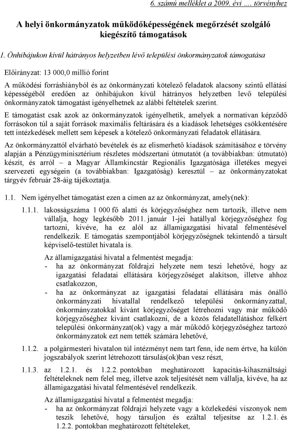 ellátási képességéből eredően az önhibájukon kívül hátrányos helyzetben levő települési önkormányzatok támogatást igényelhetnek az alábbi feltételek szerint.