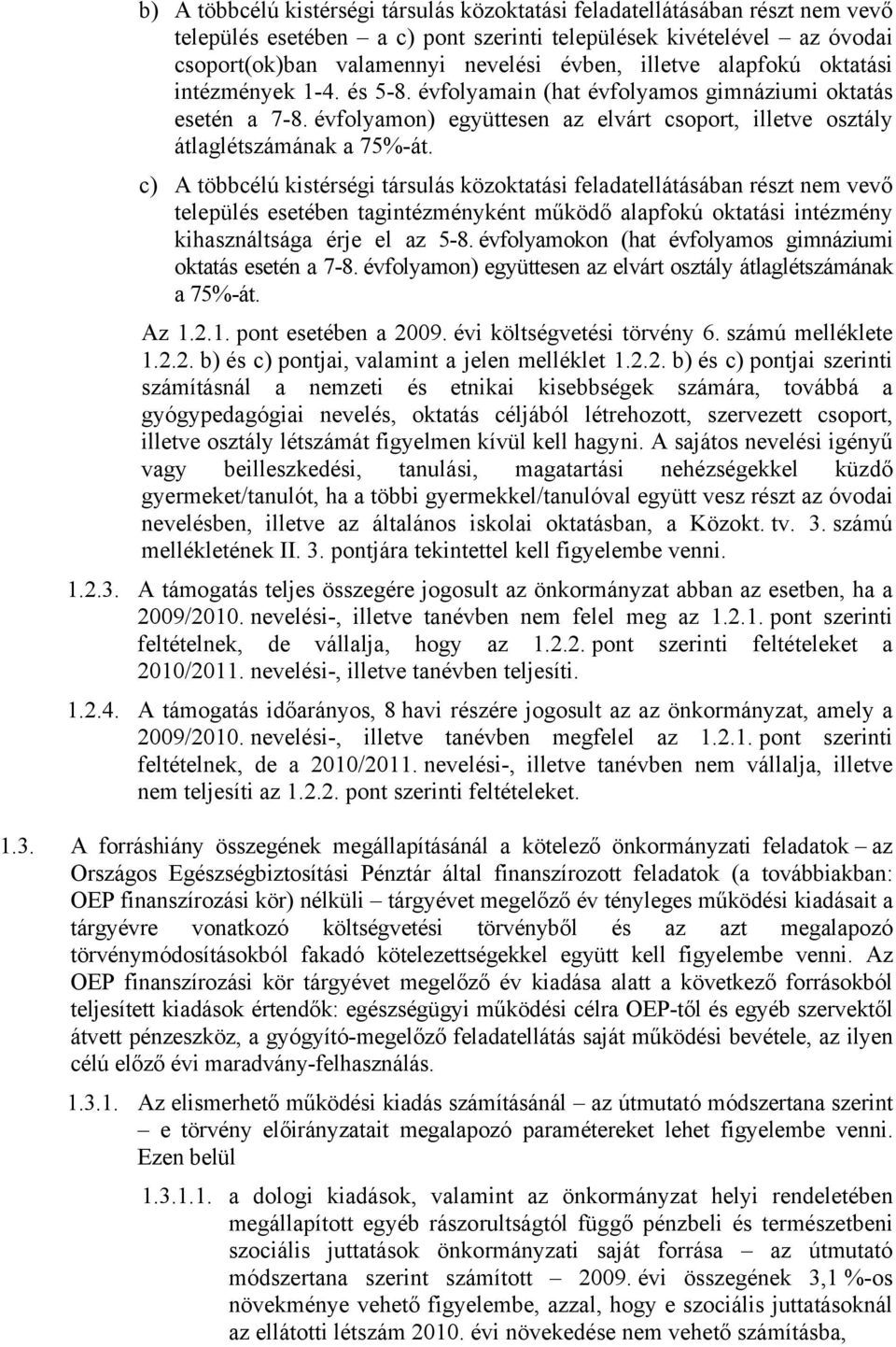 c) A többcélú kistérségi társulás közoktatási feladatellátásában részt nem vevő település esetében tagintézményként működő alapfokú oktatási intézmény kihasználtsága érje el az 5-8.