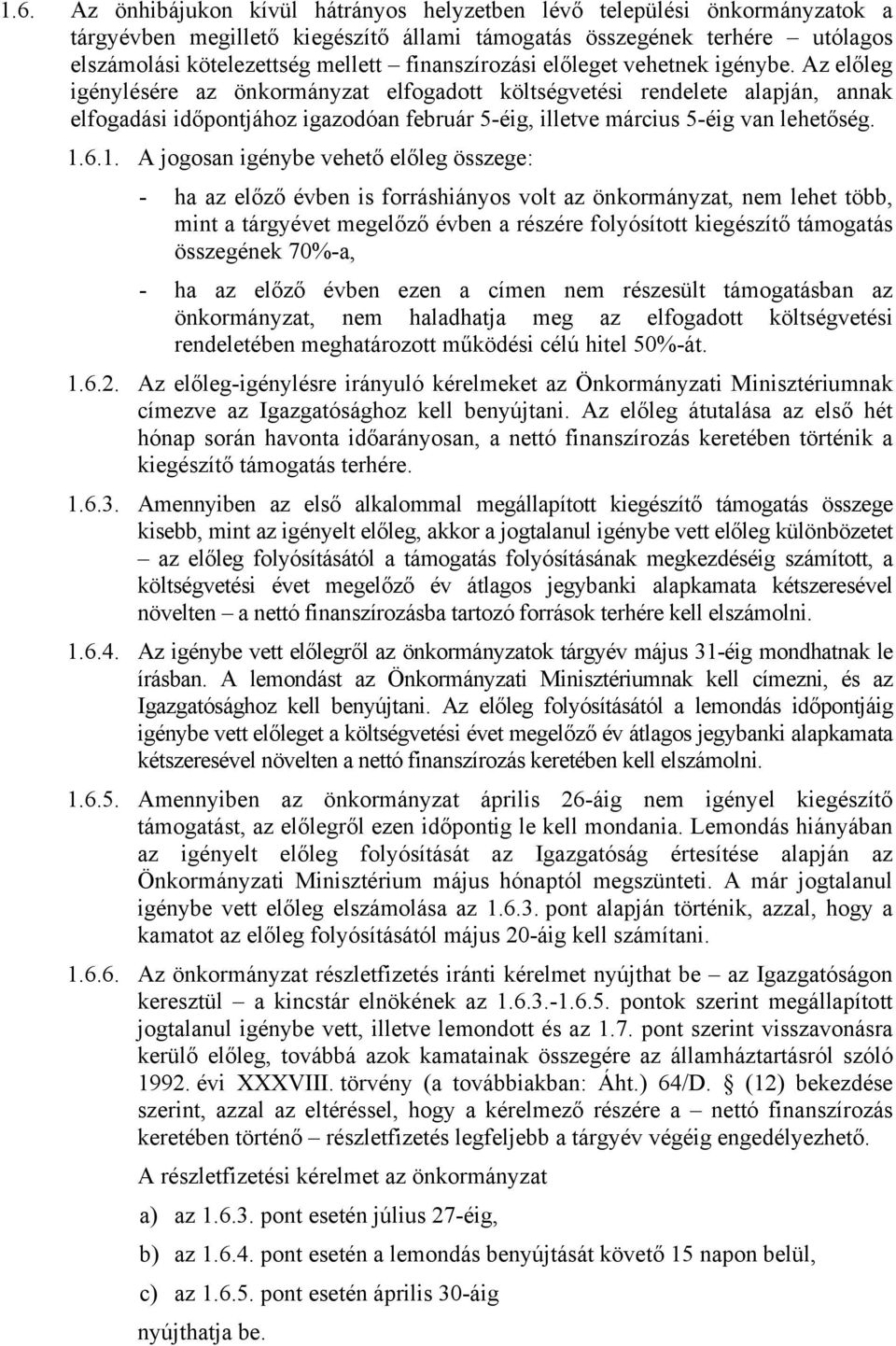 Az előleg igénylésére az önkormányzat elfogadott költségvetési rendelete alapján, annak elfogadási időpontjához igazodóan február 5-éig, illetve március 5-éig van lehetőség. 1.