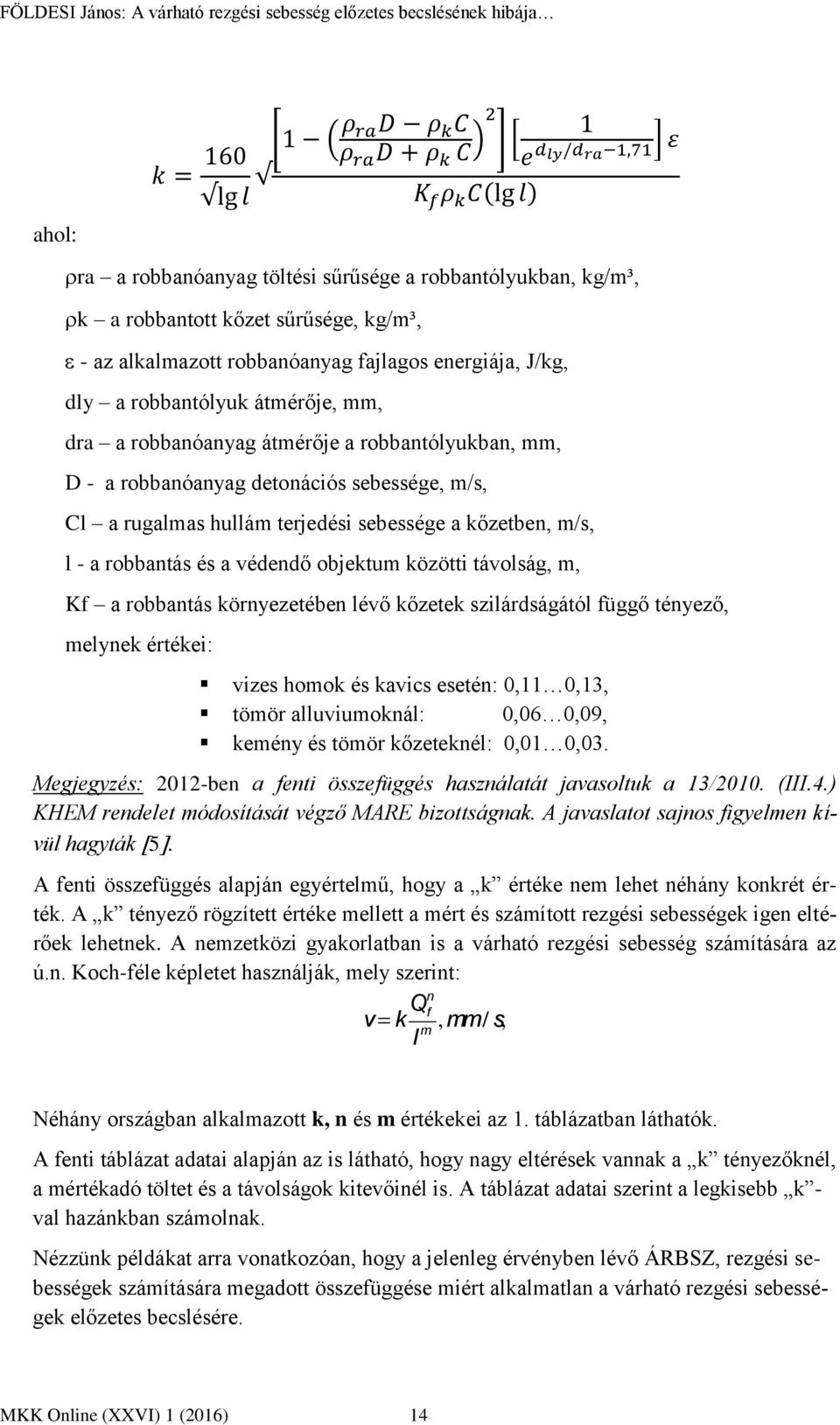 sebessége a kőzetben, m/s, l - a robbantás és a védendő objektum közötti távolság, m, Kf a robbantás környezetében lévő kőzetek szilárdságától függő tényező, melynek értékei: vizes homok és kavics