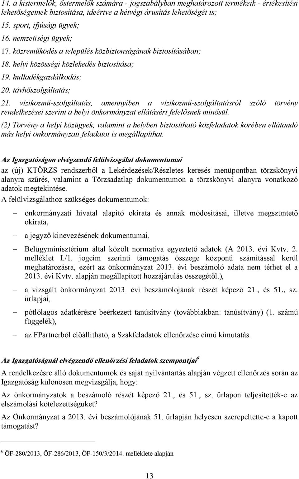 víziközmű-szolgáltatás, amennyiben a víziközmű-szolgáltatásról szóló törvény rendelkezései szerint a helyi önkormányzat ellátásért felelősnek minősül.