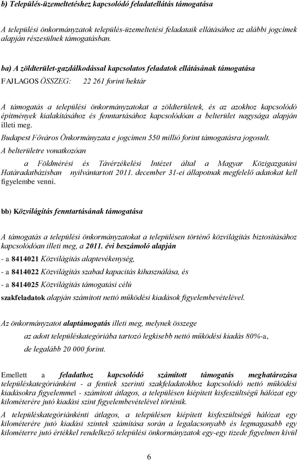 építmények kialakításához és fenntartásához kapcsolódóan a belterület nagysága alapján illeti meg. Budapest Főváros Önkormányzata e jogcímen 550 millió forint támogatásra jogosult.