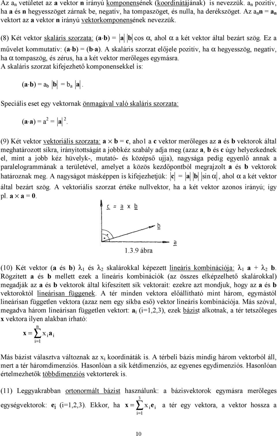 Ez a művelet kommutatív: (a b) = (b a). A skaláris szorzat előjele pozitív, ha α hegyesszög, negatív, ha α tompaszög, és zérus, ha a két vektor merőleges egymásra.