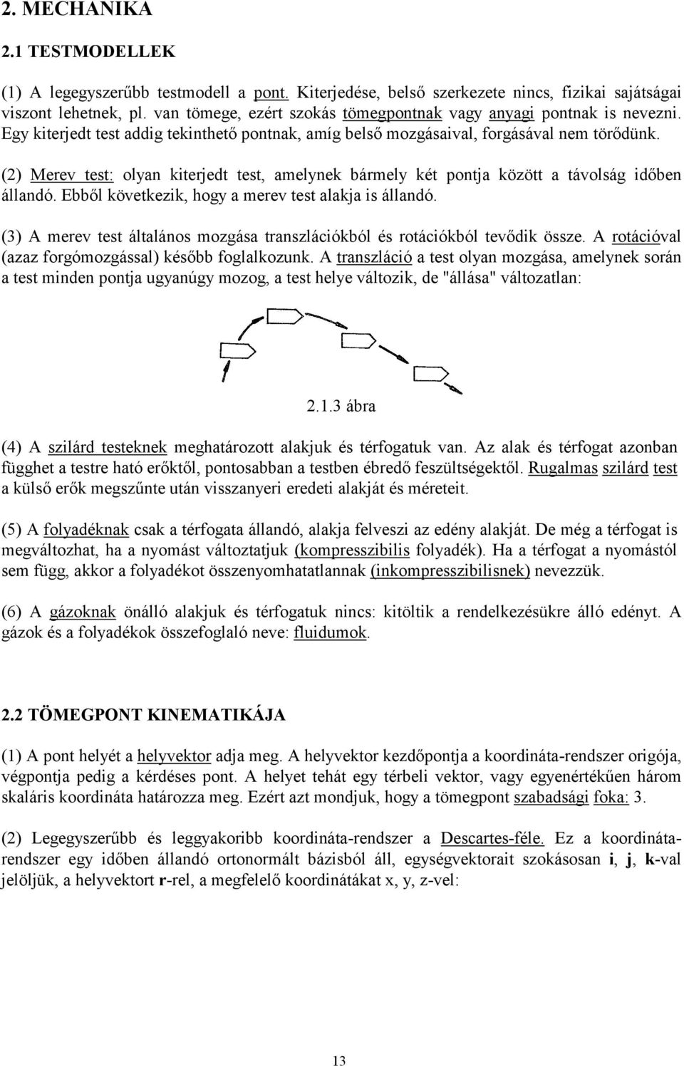 (2) Merev test: olyan kiterjedt test, amelynek bármely két pontja között a távolság időben állandó. Ebből következik, hogy a merev test alakja is állandó.