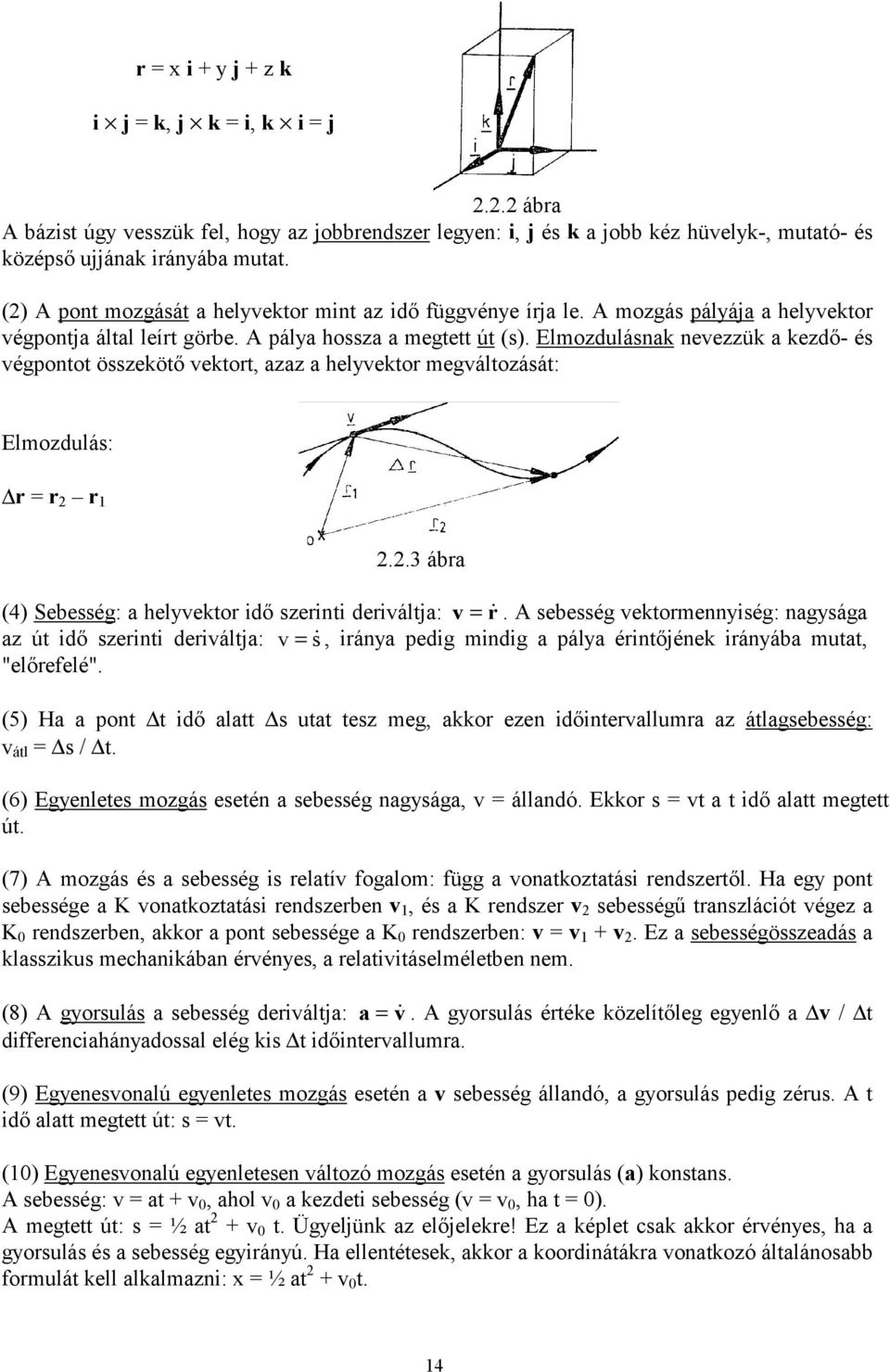 Elmozdulásnak nevezzük a kezdő- és végpontot összekötő vektort, azaz a helyvektor megváltozását: Elmozdulás: r = r 2 r 1 2.2.3 ábra (4) Sebesség: a helyvektor idő szerinti deriváltja: v = r!