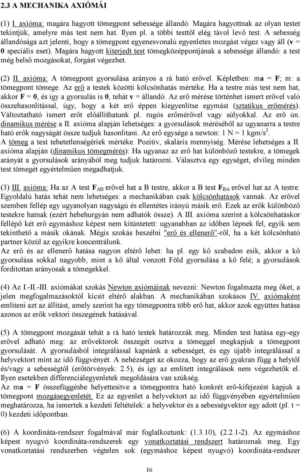 Magára hagyott kiterjedt test tömegközéppontjának a sebessége állandó: a test még belső mozgásokat, forgást végezhet. (2) II. axióma: A tömegpont gyorsulása arányos a rá ható erővel.