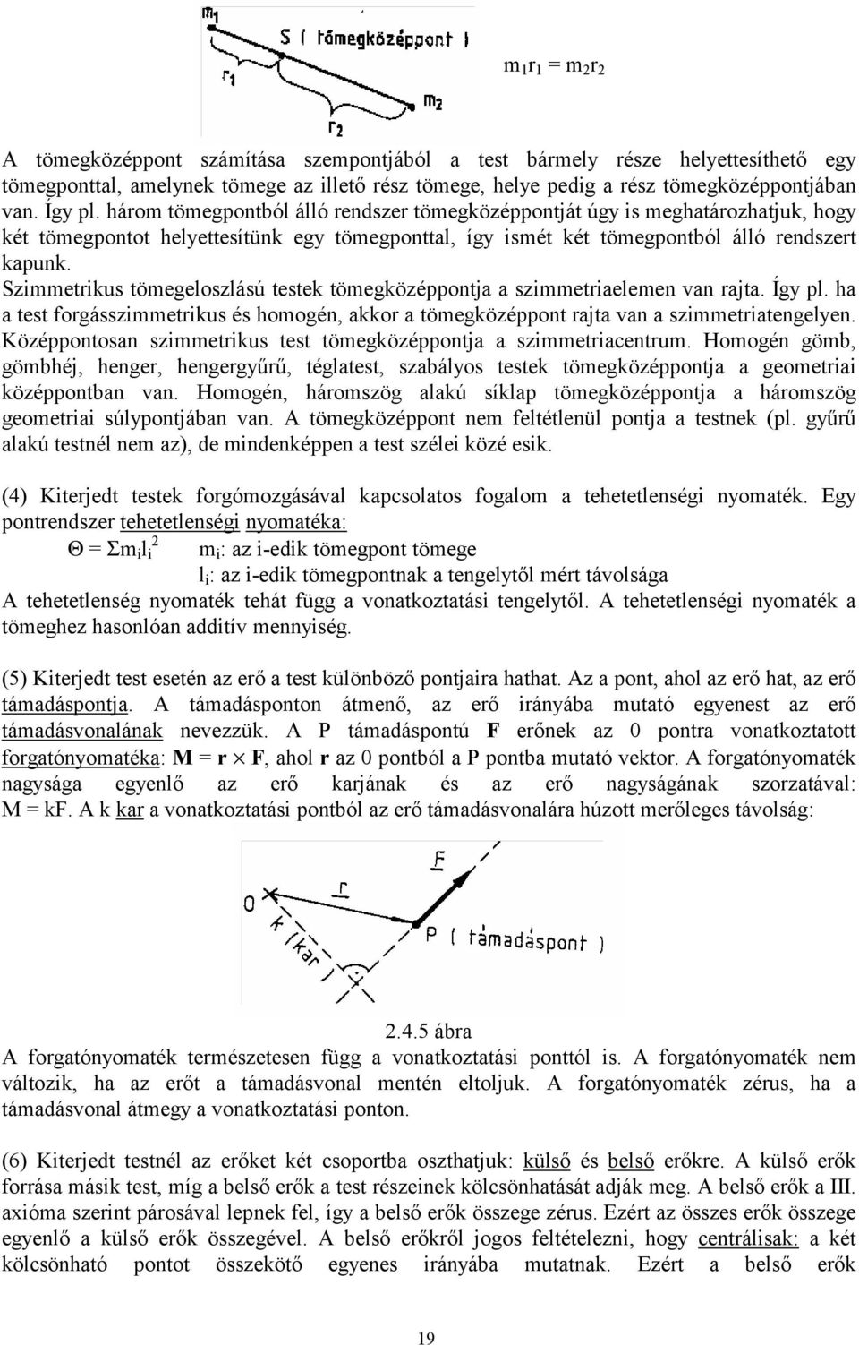 Szimmetrikus tömegeloszlású testek tömegközéppontja a szimmetriaelemen van rajta. Így pl. ha a test forgásszimmetrikus és homogén, akkor a tömegközéppont rajta van a szimmetriatengelyen.