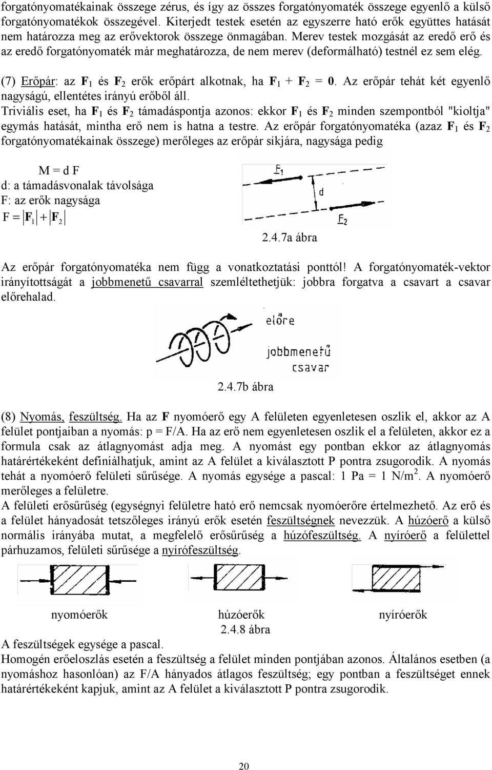 Merev testek mozgását az eredő erő és az eredő forgatónyomaték már meghatározza, de nem merev (deformálható) testnél ez sem elég. (7) Erőpár: az F 1 és F 2 erők erőpárt alkotnak, ha F 1 + F 2 = 0.