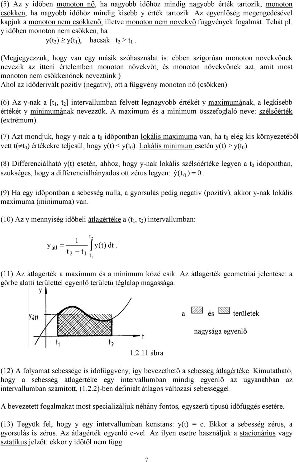 (Megjegyezzük, hogy van egy másik szóhasználat is: ebben szigorúan monoton növekvőnek nevezik az itteni értelemben monoton növekvőt, és monoton növekvőnek azt, amit most monoton nem csökkenőnek