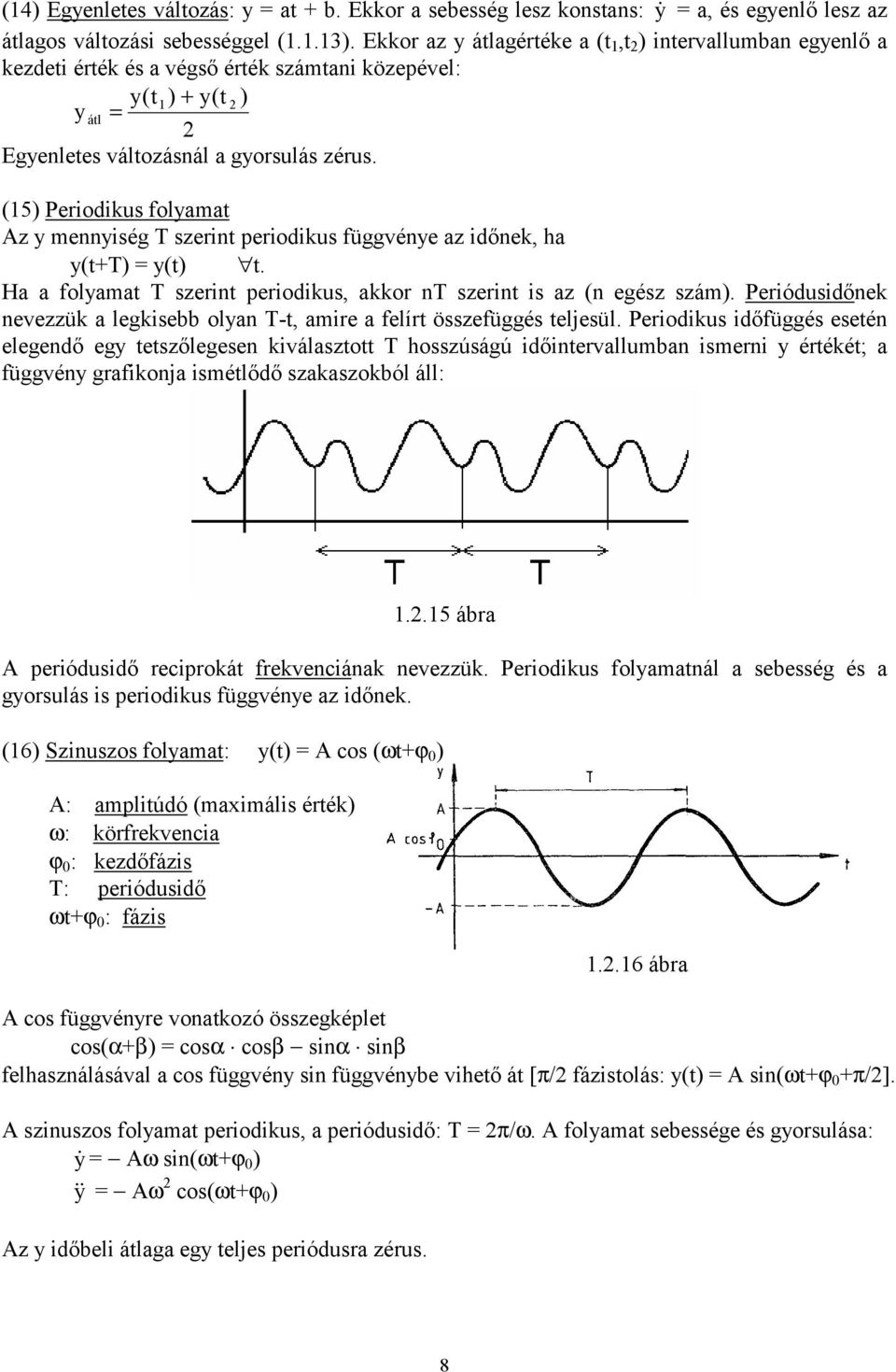 (15) Periodikus folyamat Az y mennyiség T szerint periodikus függvénye az időnek, ha y(t+t) = y(t) t. Ha a folyamat T szerint periodikus, akkor nt szerint is az (n egész szám).