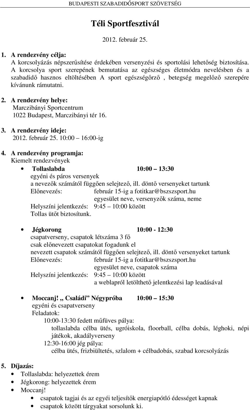 A rendezvény helye: Marczibányi Sportcentrum 1022 Budapest, Marczibányi tér 16. 3. A rendezvény ideje: 2012. február 25. 10:00 16:00-ig 4.