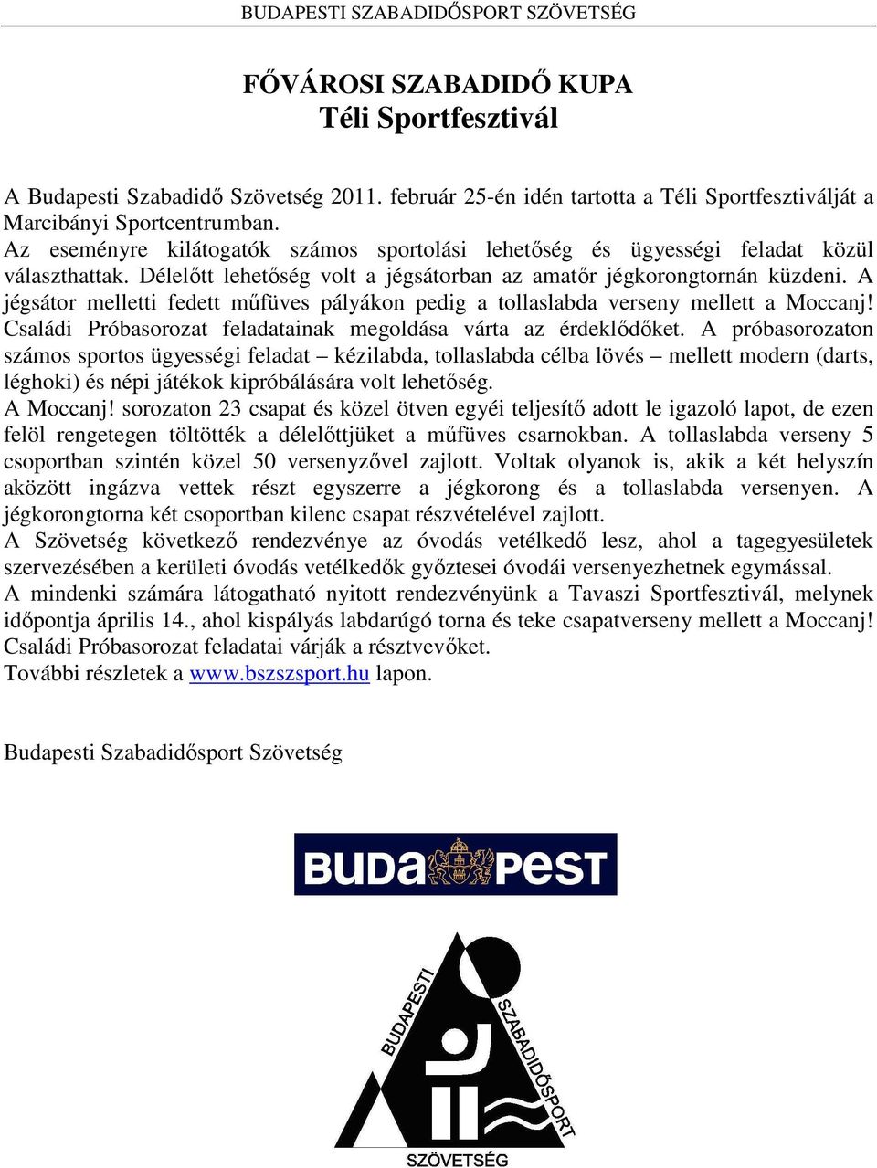 A jégsátor melletti fedett műfüves pályákon pedig a tollaslabda verseny mellett a Moccanj! Családi Próbasorozat feladatainak megoldása várta az érdeklődőket.