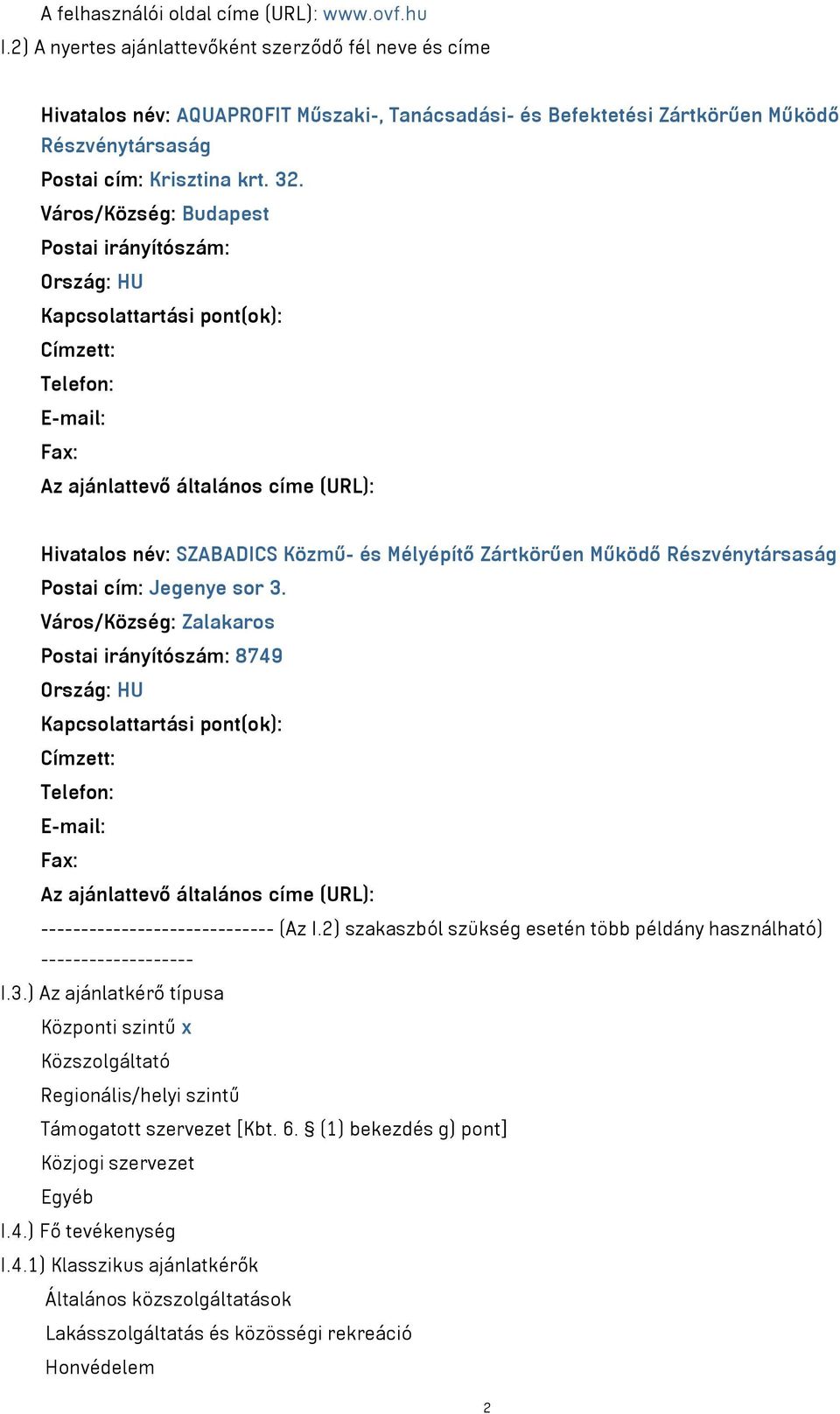 Város/Község: Budapest Postai irányítószám: Ország: HU Kapcsolattartási pont(ok): Címzett: Telefon: E-mail: Fax: Az ajánlattevő általános címe (URL): Hivatalos név: SZABADICS Közmű- és Mélyépítő