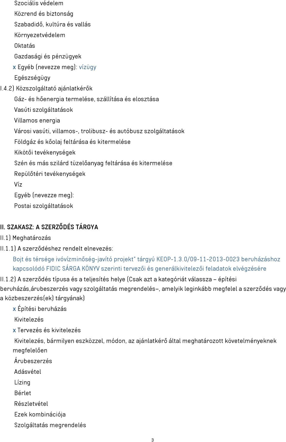 kőolaj feltárása és kitermelése Kikötői tevékenységek Szén és más szilárd tüzelőanyag feltárása és kitermelése Repülőtéri tevékenységek Víz Egyéb (nevezze meg): Postai szolgáltatások II.