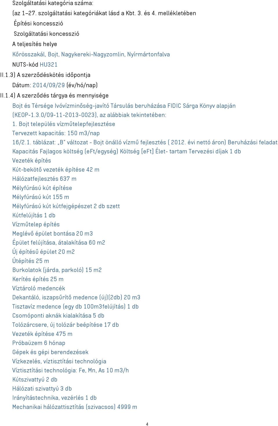 II.1.3) A szerződéskötés időpontja Dátum: 2014/09/29 (év/hó/nap) II.1.4) A szerződés tárgya és mennyisége Bojt és Térsége Ivóvízminőség-javító Társulás beruházása FIDIC Sárga Könyv alapján (KEOP-1.3.0/09-11-2013-0023), az alábbiak tekintetében: 1.