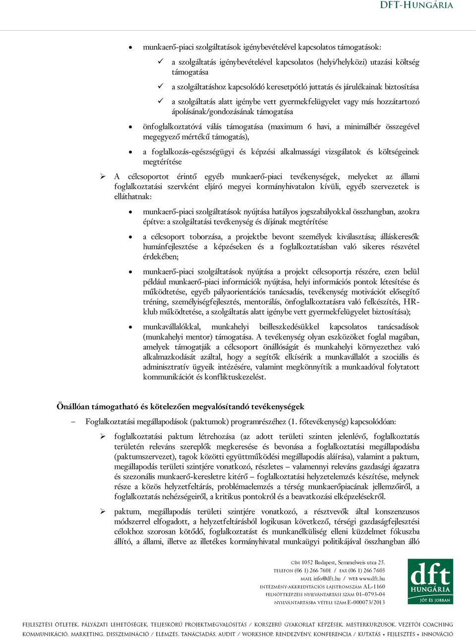 (maximum 6 havi, a minimálbér összegével megegyező mértékű támogatás), a foglalkozás-egészségügyi és képzési alkalmassági vizsgálatok és költségeinek megtérítése A célcsoportot érintő egyéb