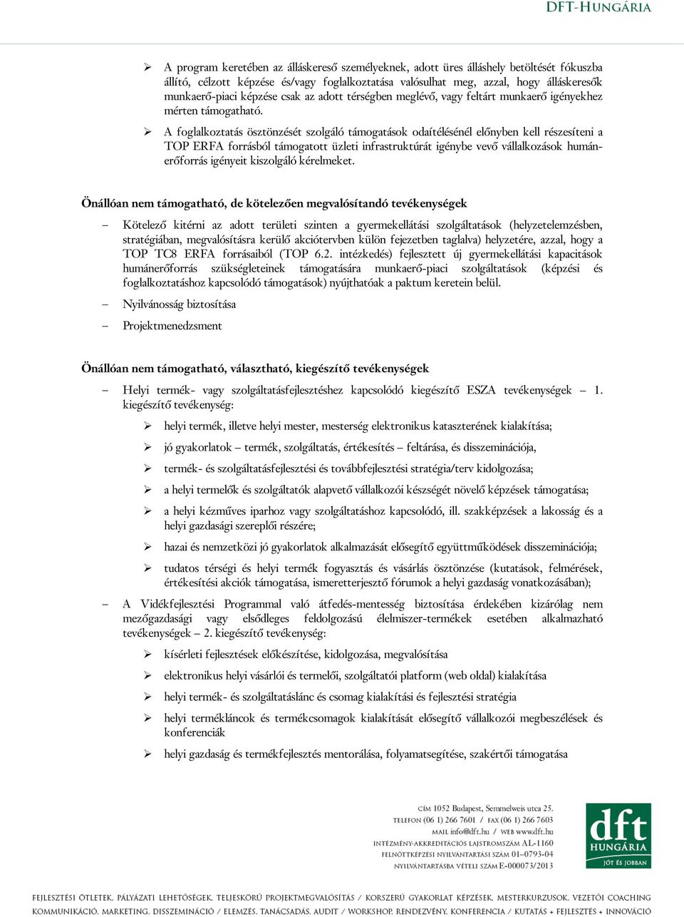 A foglalkoztatás ösztönzését szolgáló támogatások odaítélésénél előnyben kell részesíteni a TOP ERFA forrásból támogatott üzleti infrastruktúrát igénybe vevő vállalkozások humánerőforrás igényeit