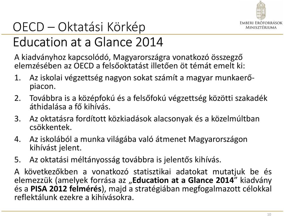 Az oktatásra fordított közkiadások alacsonyak és a közelmúltban csökkentek. 4. Az iskolából a munka világába való átmenet Magyarországon kihívást jelent. 5.