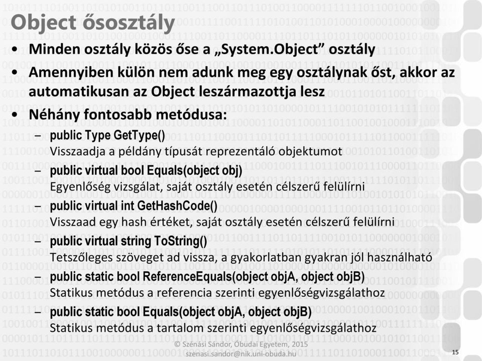 reprezentáló objektumot public virtual bool Equals(object obj) Egyenlőség vizsgálat, saját osztály esetén célszerű felülírni public virtual int GetHashCode() Visszaad egy hash értéket, saját osztály