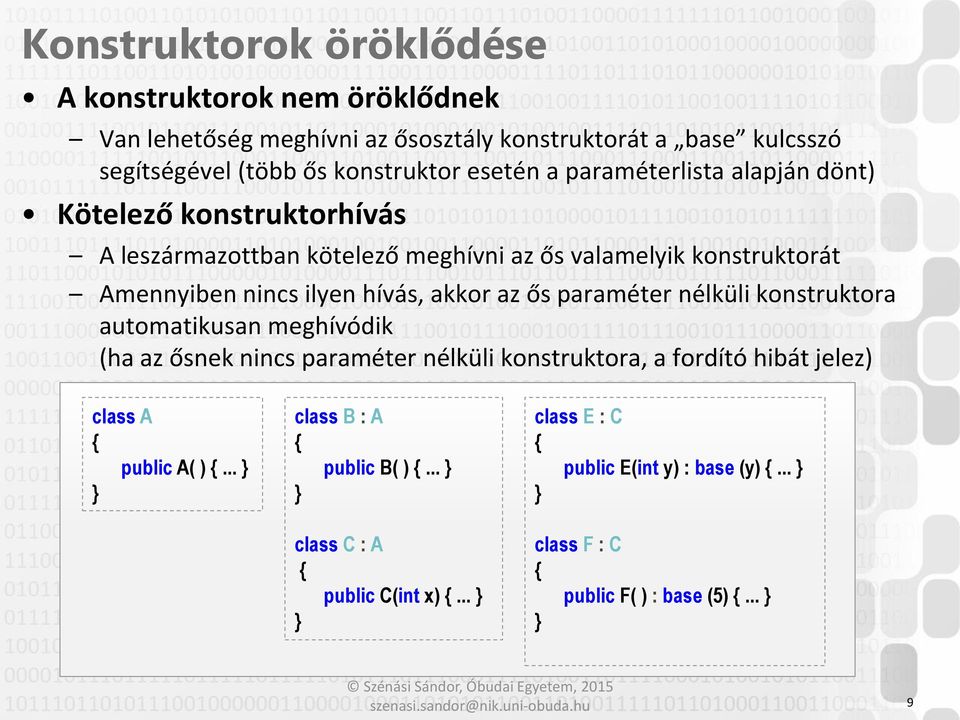 hívás, akkor az ős paraméter nélküli konstruktora automatikusan meghívódik (ha az ősnek nincs paraméter nélküli konstruktora, a fordító hibát jelez) class