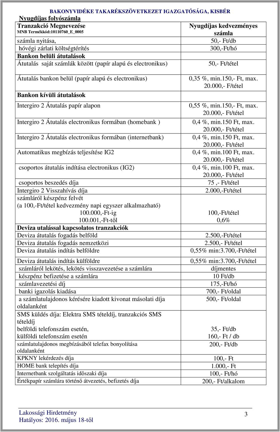 indítása electronikus (IG2) csoportos beszedés díja Intergiro 2 Visszahívás díja számláról készpénz felvét (a 100,- kedvezmény napi egyszer alkalmazható) 100.000,-Ft-ig 100.