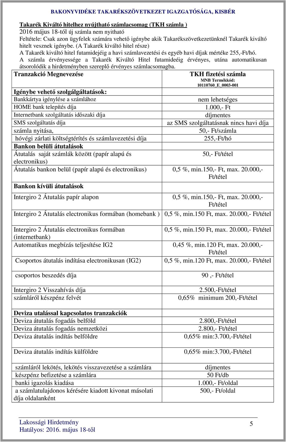 A számla érvényessége a Takarék Kiváltó Hitel futamideéig érvényes, utána automatikusan átsorolódik a hirdetményben szereplő érvényes számlacsomagba.