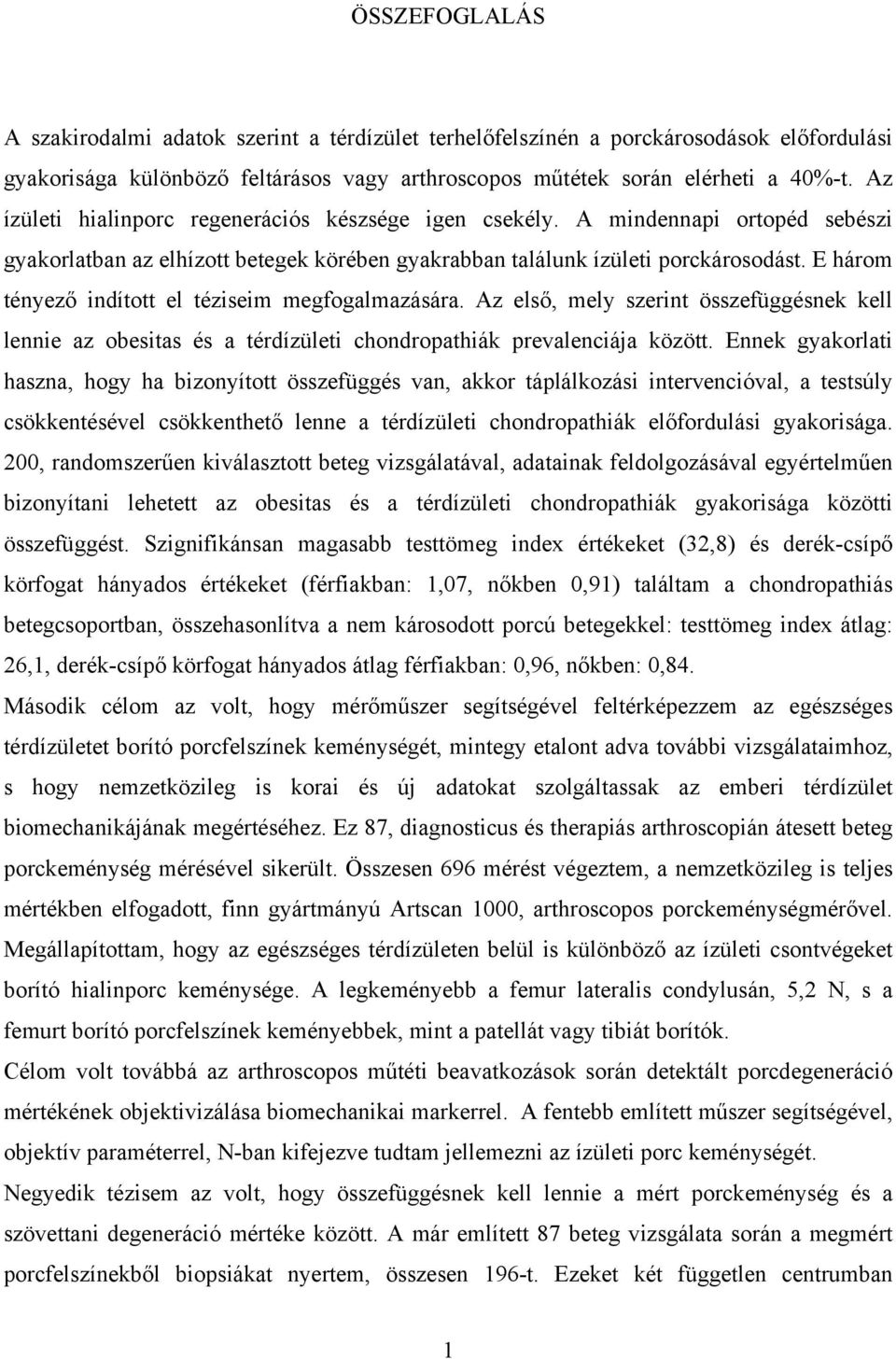 E három tényező indított el téziseim megfogalmazására. Az első, mely szerint összefüggésnek kell lennie az obesitas és a térdízületi chondropathiák prevalenciája között.