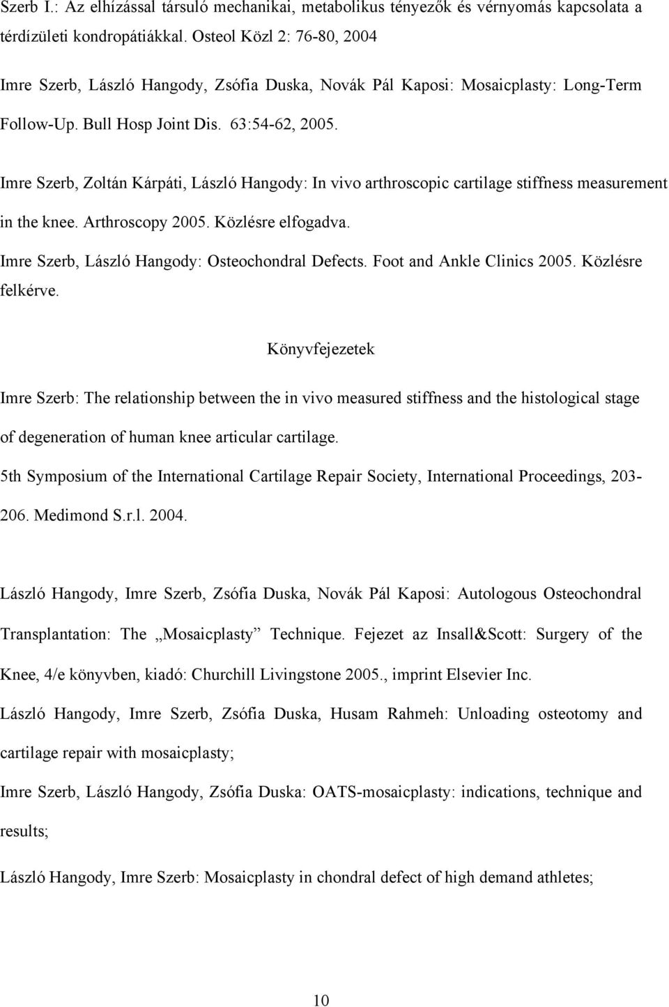 Imre Szerb, Zoltán Kárpáti, László Hangody: In vivo arthroscopic cartilage stiffness measurement in the knee. Arthroscopy 2005. Közlésre elfogadva. Imre Szerb, László Hangody: Osteochondral Defects.