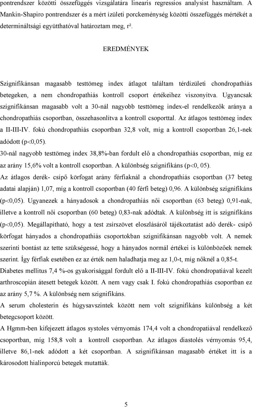 EREDMÉNYEK Szignifikánsan magasabb testtömeg index átlagot találtam térdízületi chondropathiás betegeken, a nem chondropathiás kontroll csoport értékeihez viszonyítva.