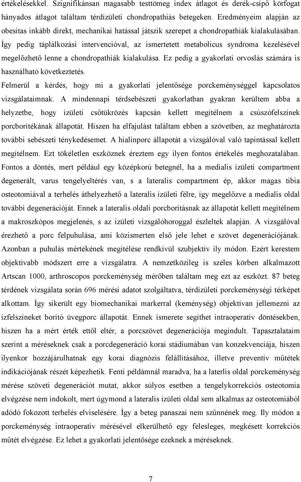 Így pedig táplálkozási intervencióval, az ismertetett metabolicus syndroma kezelésével megelőzhető lenne a chondropathiák kialakulása.