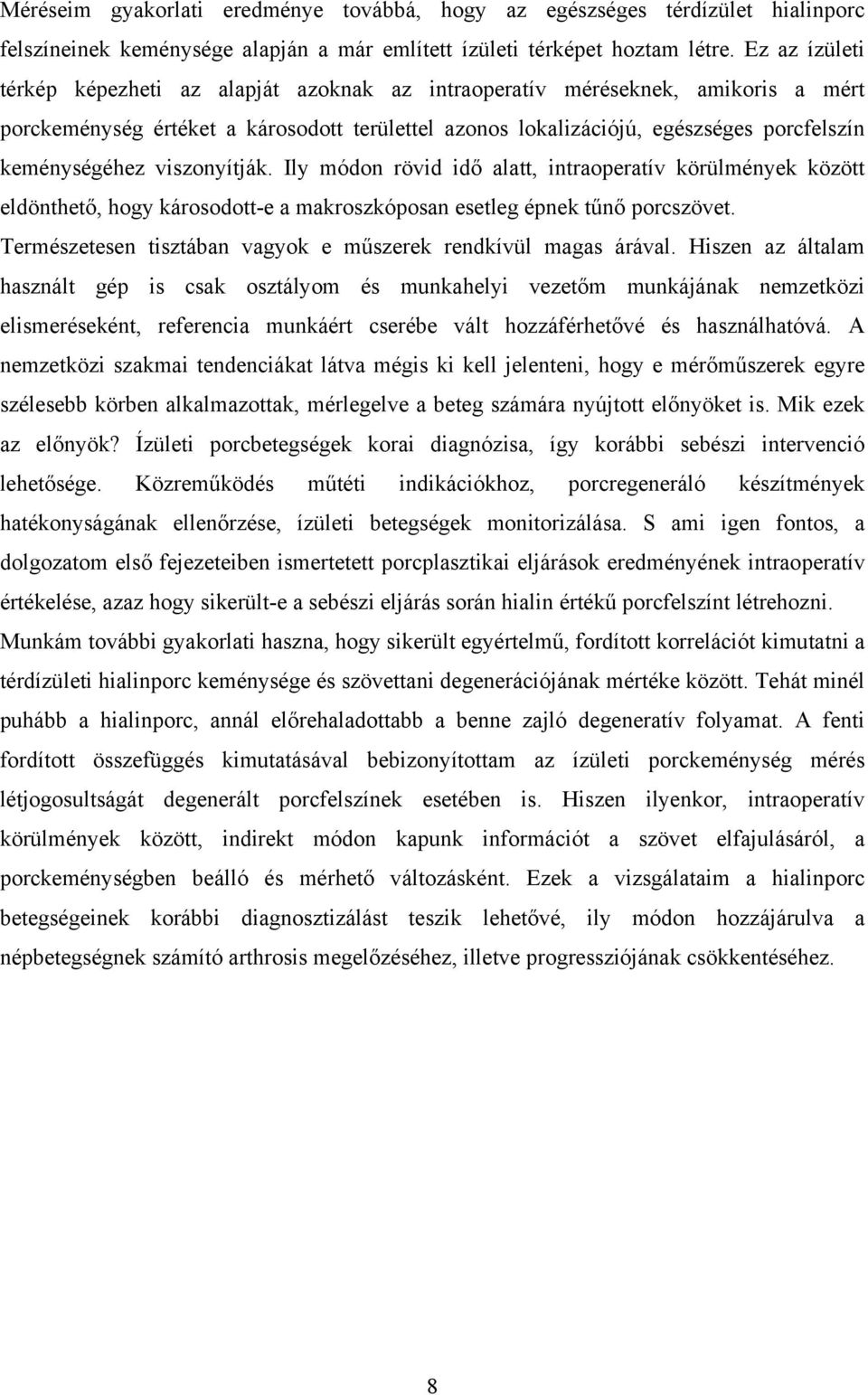 viszonyítják. Ily módon rövid idő alatt, intraoperatív körülmények között eldönthető, hogy károsodott-e a makroszkóposan esetleg épnek tűnő porcszövet.