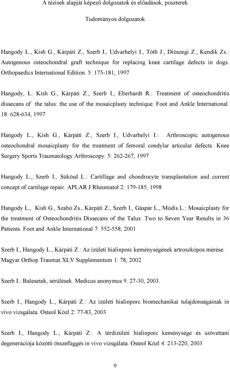 : Treatment of osteochondritis dissecans of the talus: the use of the mosaicplasty technique. Foot and Ankle International. 18: 628-634, 1997 Hangody L., Kish G., Kárpáti Z., Szerb I., Udvarhelyi I.
