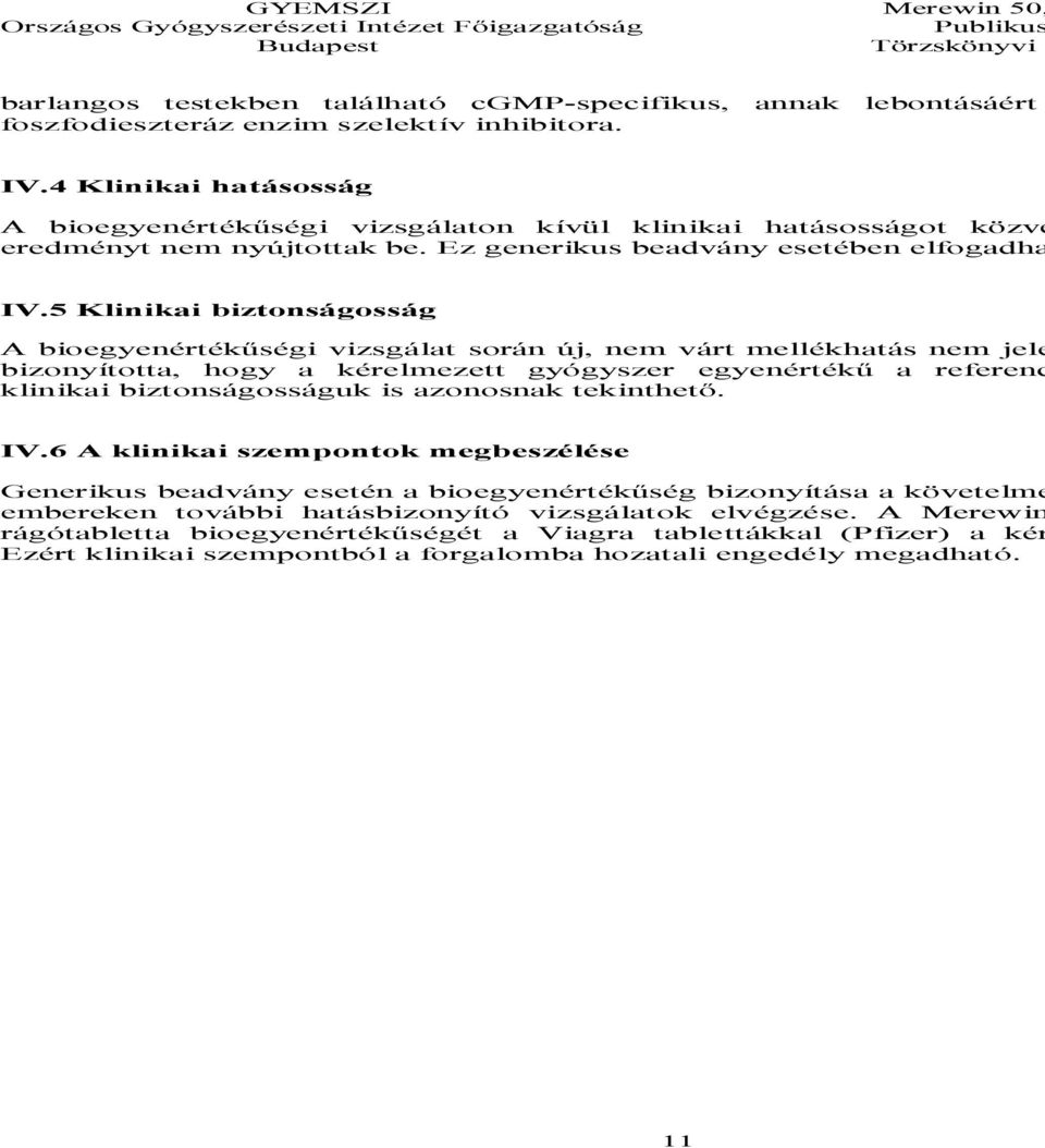 5 Klinikai biztonságosság A bioegyenértékűségi vizsgálat során új, nem várt mellékhatás nem jele bizonyította, hogy a kérelmezett gyógyszer egyenértékű a referenc klinikai biztonságosságuk is