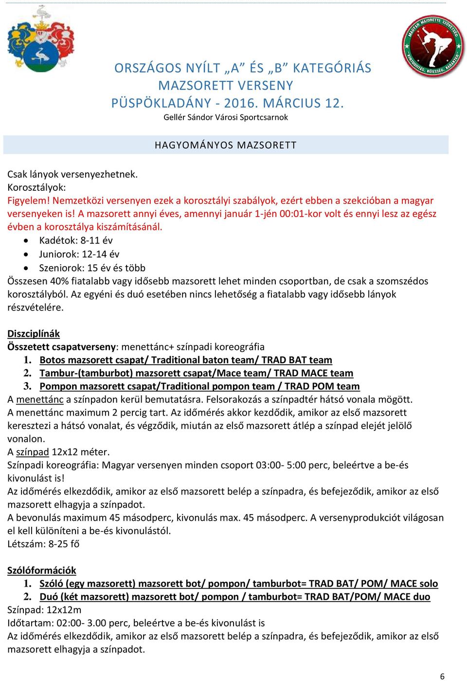 Kadétok: 8-11 év Juniorok: 12-14 év Szeniorok: 15 év és több Összesen 40% fiatalabb vagy idősebb mazsorett lehet minden csoportban, de csak a szomszédos korosztályból.