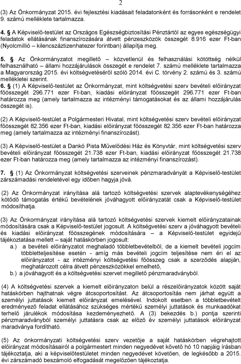 916 ezer Ft-ban (Nyolcmillió kilencszáztizenhat) állapítja meg. 5. Az Önkormányzatot megillető közvetlenül és felhasználási kötöttség nélkül felhasználható állami hozzájárulások összegét e rendelet 7.