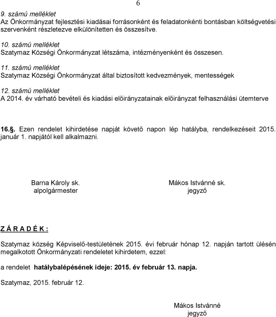 számú melléklet A 2014. év várható bevételi és kiadási ainak felhasználási ütemterve 16.. Ezen rendelet kihirdetése napját követő napon lép hatályba, rendelkezéseit 2015. január 1.