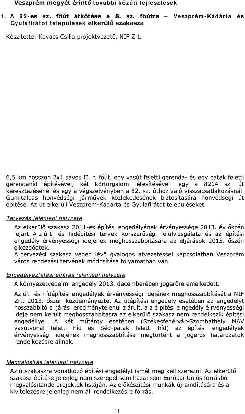 út keresztezésénél és egy a végszelvényben a 82. sz. úthoz való visszacsatlakozásnál. Gumitalpas honvédségi járművek közlekedésének biztosítására honvédségi út építése.