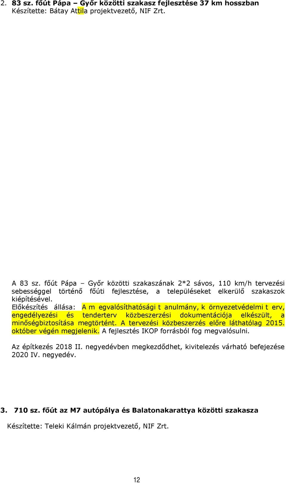 Előkészítés állása: A m egvalósíthatósági t anulmány, k örnyezetvédelmi t erv, engedélyezési és tenderterv közbeszerzési dokumentációja elkészült, a minőségbiztosítása megtörtént.