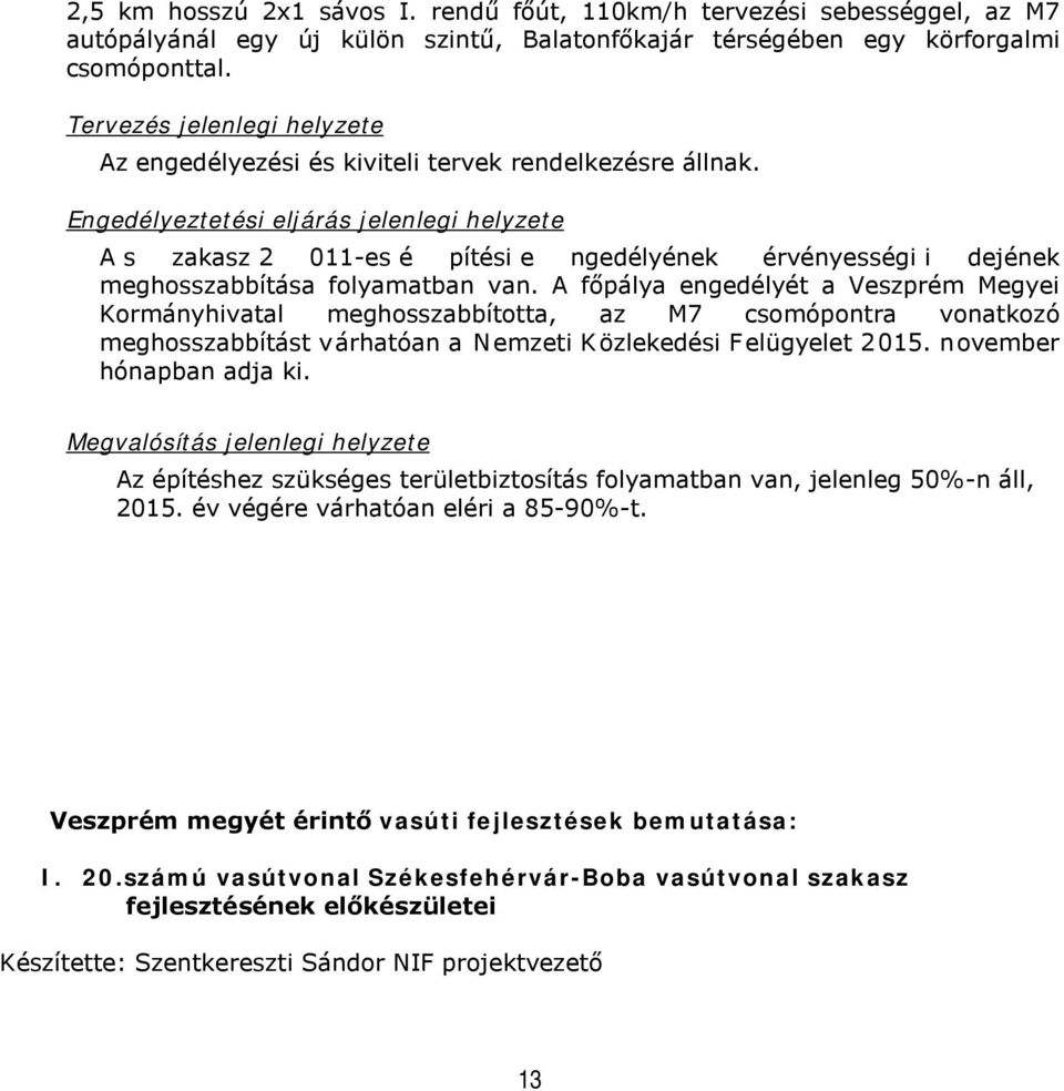 Engedélyeztetési eljárás jelenlegi helyzete A s zakasz 2 011-es é pítési e ngedélyének érvényességi i dejének meghosszabbítása folyamatban van.