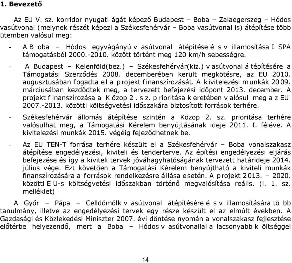 asútvonal átépítése é s v illamosítása I SPA támogatásból 2000.-2010. között történt meg 120 km/h sebességre. - A Budapest Kelenföld(bez.) Székesfehérvár(kiz.