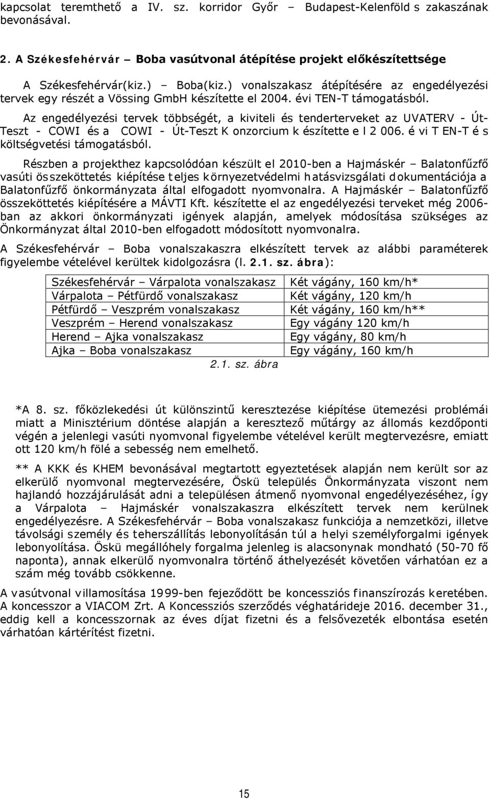 Az engedélyezési tervek többségét, a kiviteli és tenderterveket az UVATERV - Út- Teszt - COWI és a COWI - Út-Teszt K onzorcium k észítette e l 2 006. é vi T EN-T é s költségvetési támogatásból.