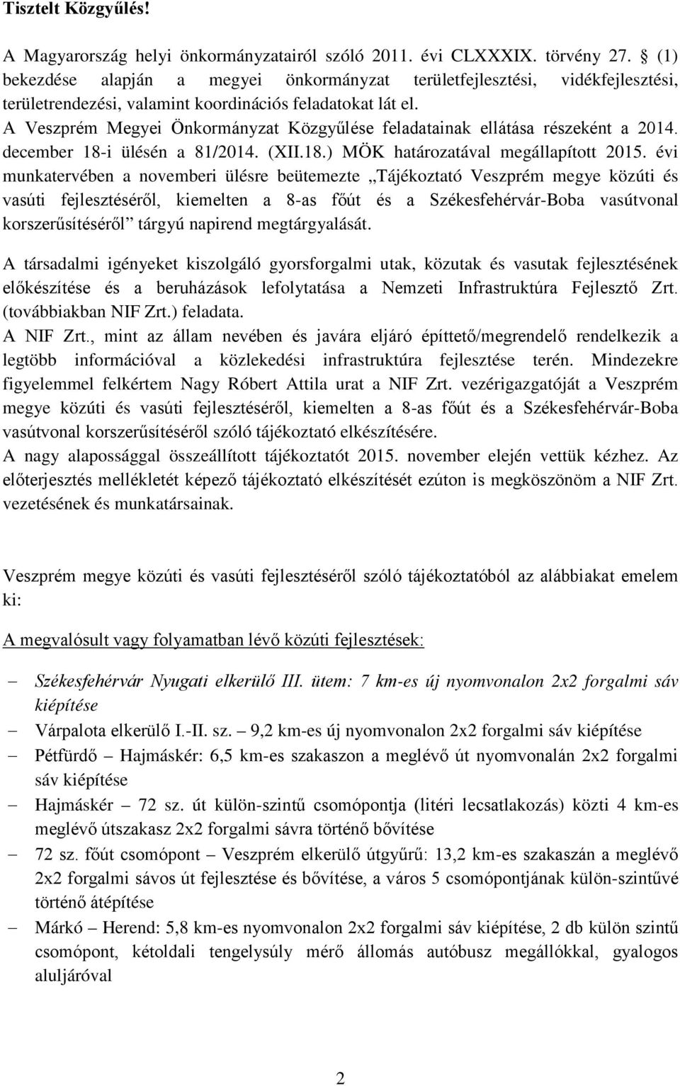 A Veszprém Megyei Önkormányzat Közgyűlése feladatainak ellátása részeként a 2014. december 18-i ülésén a 81/2014. (XII.18.) MÖK határozatával megállapított 2015.