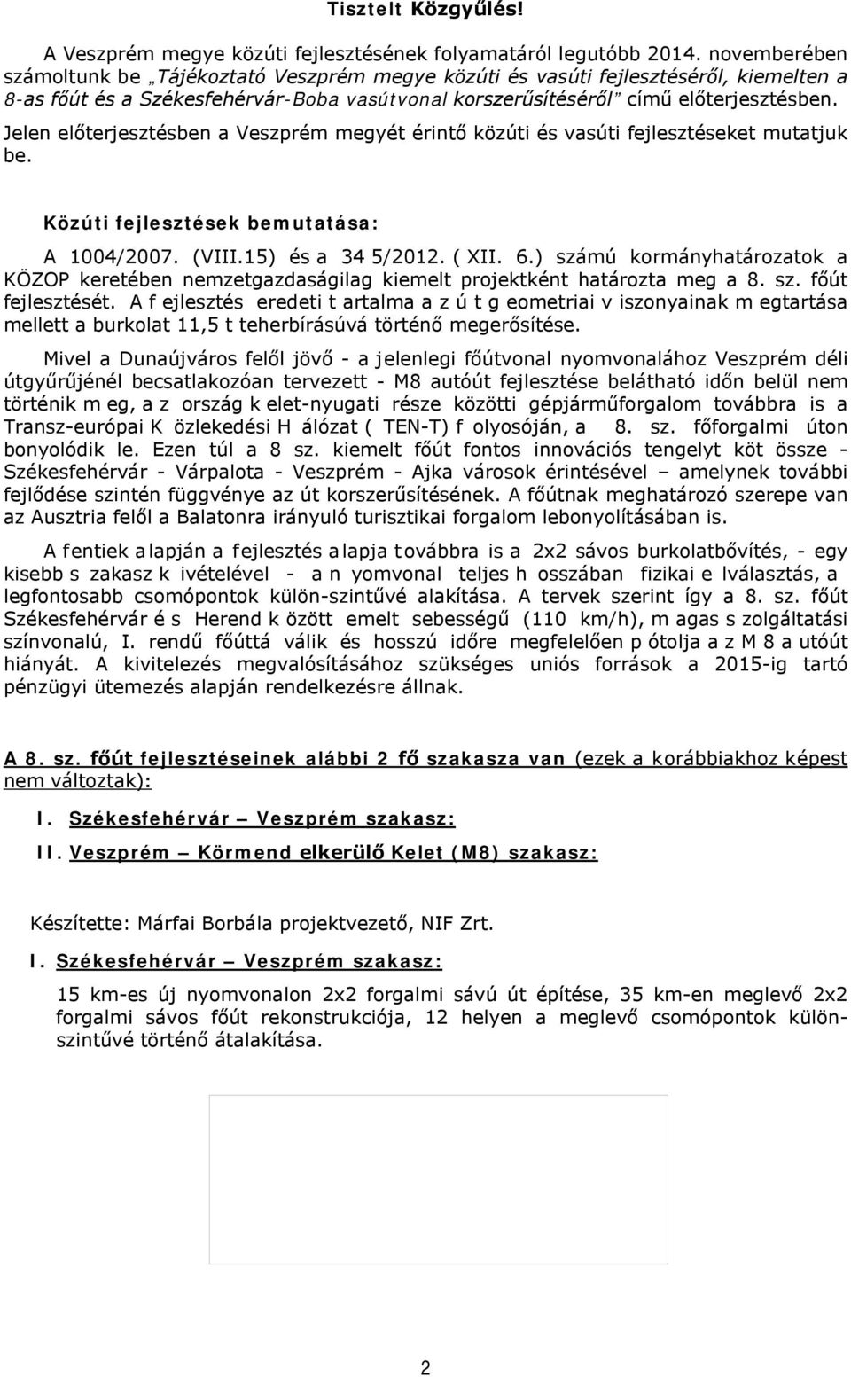 Jelen előterjesztésben a Veszprém megyét érintő közúti és vasúti fejlesztéseket mutatjuk be. Közúti fejlesztések bemutatása: A 1004/2007. (VIII.15) és a 34 5/2012. ( XII. 6.