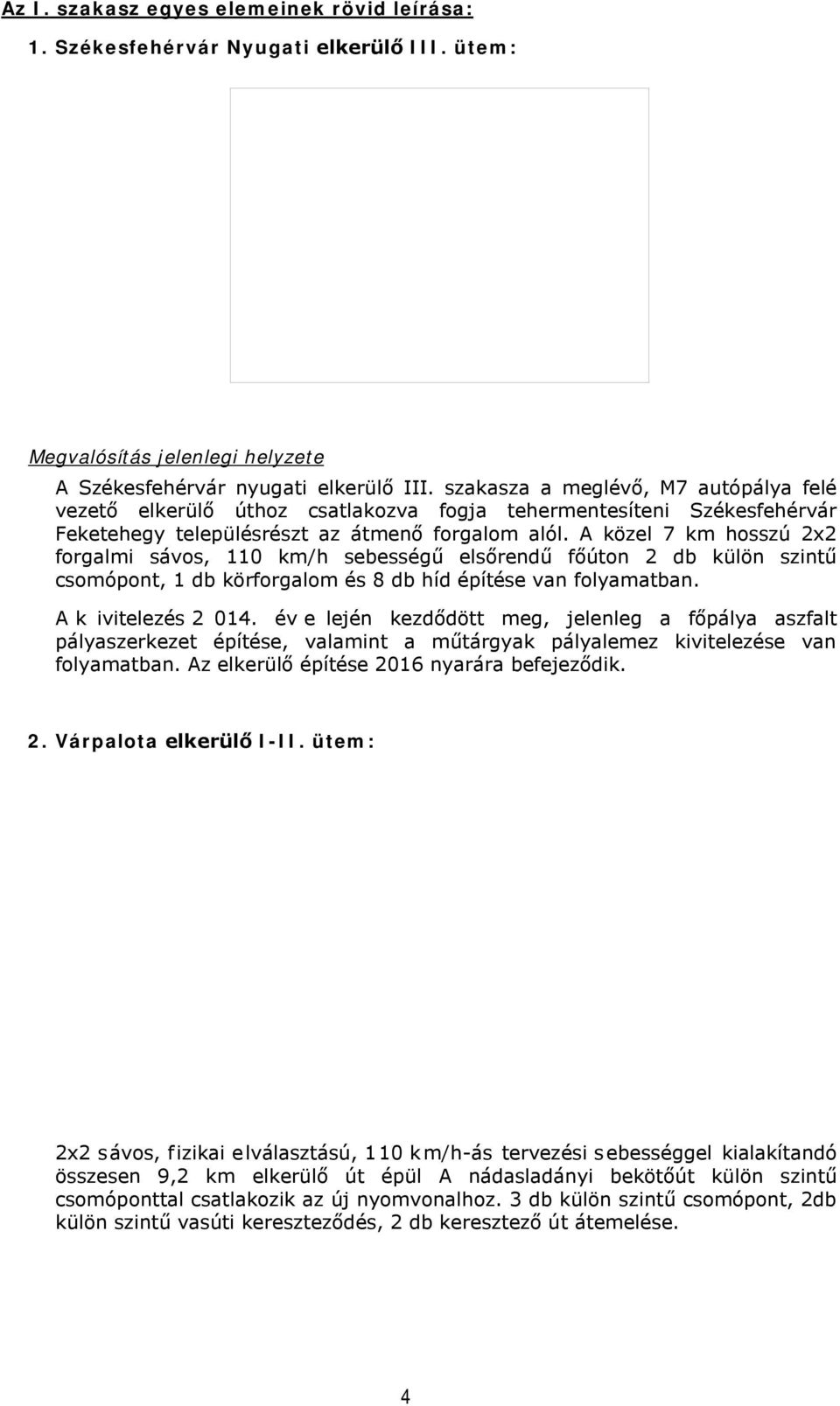 A közel 7 km hosszú 2x2 forgalmi sávos, 110 km/h sebességű elsőrendű főúton 2 db külön szintű csomópont, 1 db körforgalom és 8 db híd építése van folyamatban. A k ivitelezés 2 014.