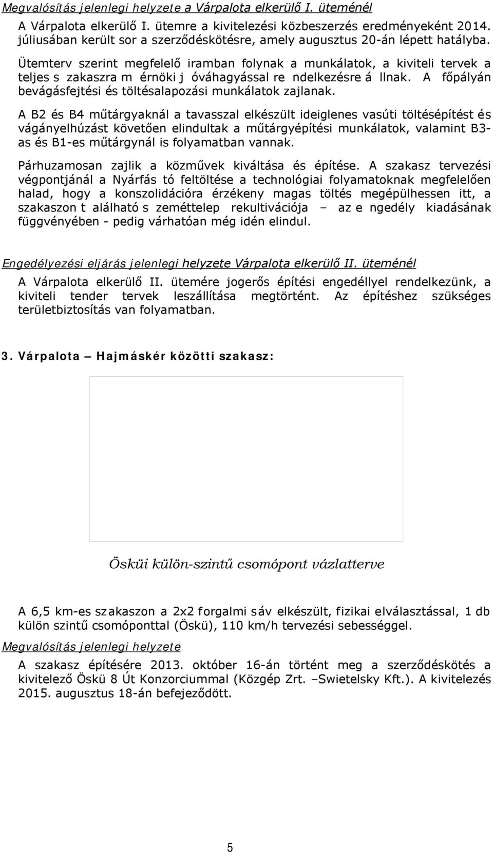 Ütemterv szerint megfelelő iramban folynak a munkálatok, a kiviteli tervek a teljes s zakaszra m érnöki j óváhagyással re ndelkezésre á llnak.