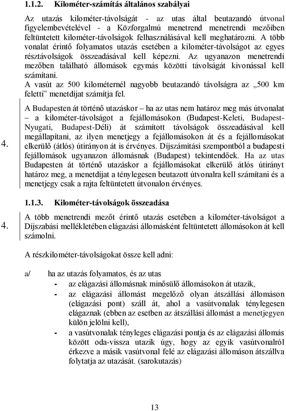 kilométer-távolságok felhasználásával kell meghatározni. A több vonalat érintő folyamatos utazás esetében a kilométer-távolságot az egyes résztávolságok összeadásával kell képezni.