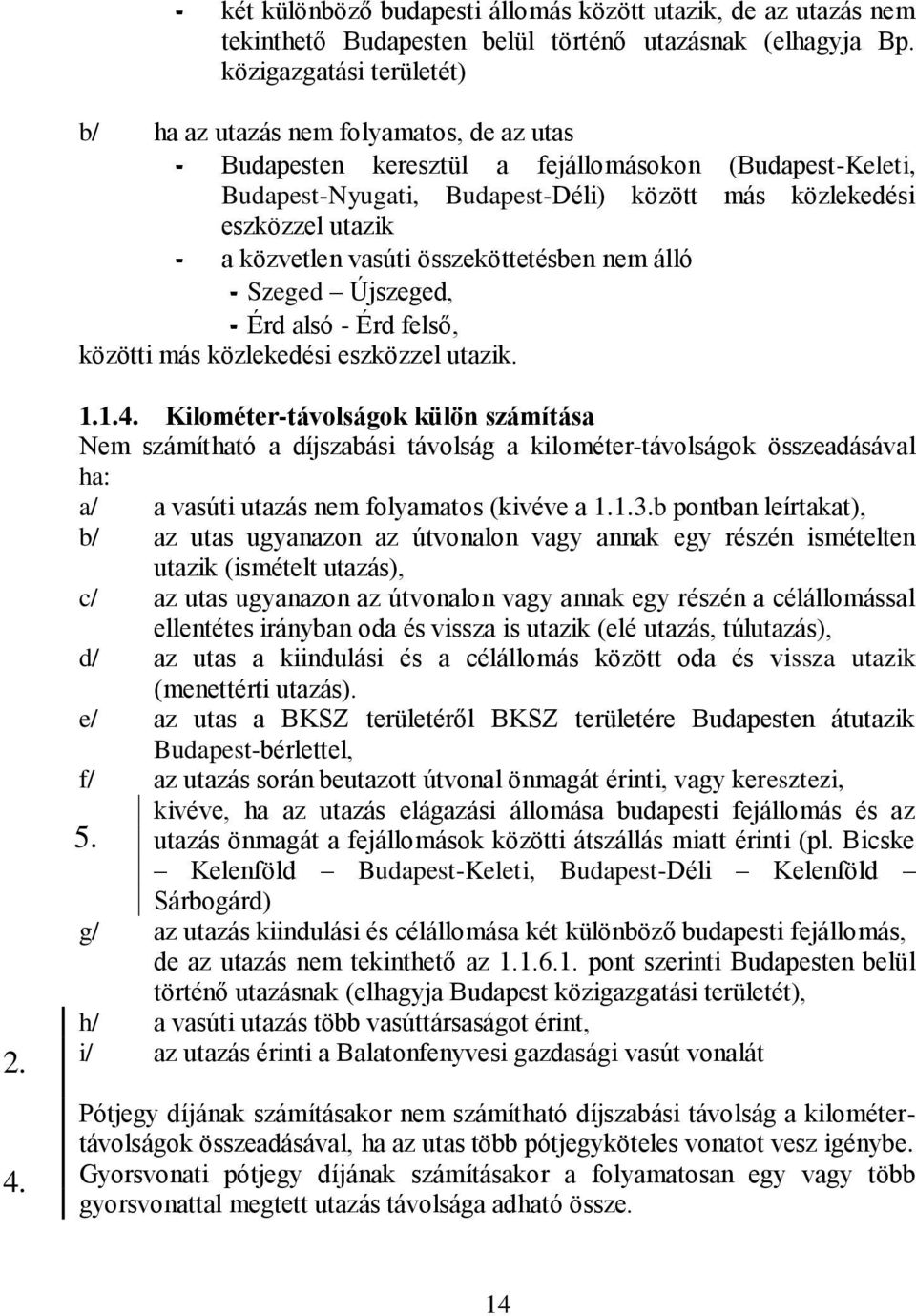 - a közvetlen vasúti összeköttetésben nem álló - Szeged Újszeged, - Érd alsó - Érd felső, közötti más közlekedési eszközzel utazik. 2. 4.