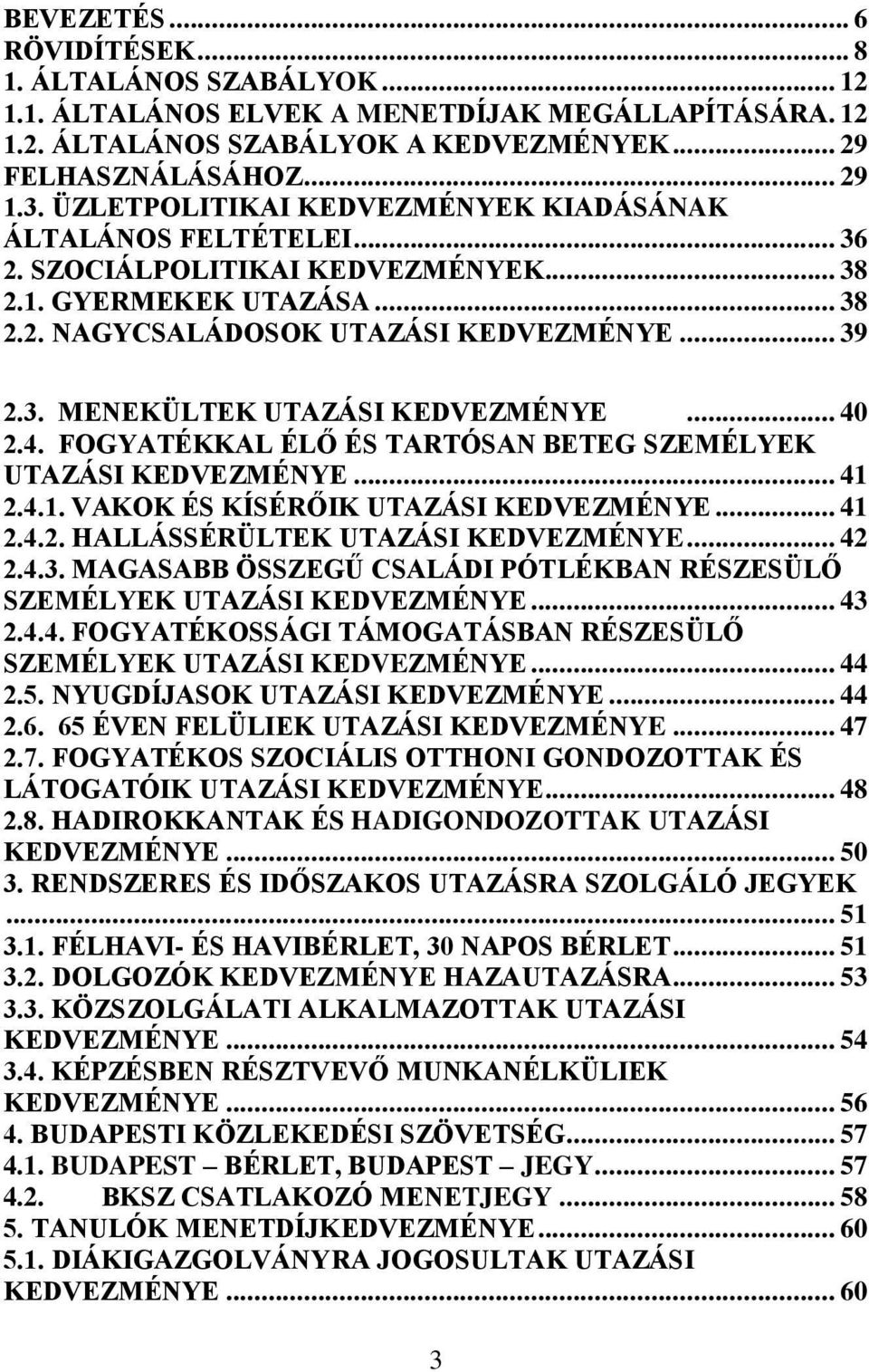 .. 40 2.4. FOGYATÉKKAL ÉLŐ ÉS TARTÓSAN BETEG SZEMÉLYEK UTAZÁSI KEDVEZMÉNYE... 41 2.4.1. VAKOK ÉS KÍSÉRŐIK UTAZÁSI KEDVEZMÉNYE... 41 2.4.2. HALLÁSSÉRÜLTEK UTAZÁSI KEDVEZMÉNYE... 42 2.4.3.